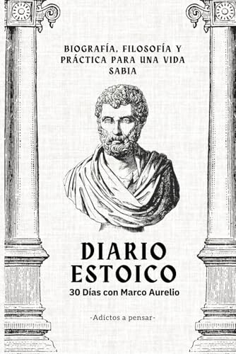 Diario Estoico 30 Días con Marco Aurelio - Biografía, Filosofía y Práctica para una Vida Sabia - Adictos a Pensar (Spanish Edition)